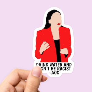 Alexandria Ocasio Cortez Sticker, AOC Sticker, Drink Water And Don&#39;t be Racist Sticker, American Politician Sticker, U.S. Activist Sticker
