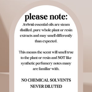 May include: A beige graphic with the text "please note:" followed by information about Avivni essential oils. The text explains the oils are steam distilled and may smell different than expected. The graphic also states "NO CHEMICAL SOLVENTS" and "NEVER DILUTED."