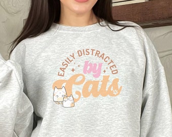 Cat Lover Sweatshirt, Easily Distracted by Cats, Cat Person, Gift for Cat Person, Cat Lady Gift, Birthday Gift, Cat Mom