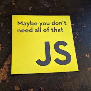Może przedstawiać: Żółty kwadratowy naklejka z tekstem "Maybe you don't need all of that JS".