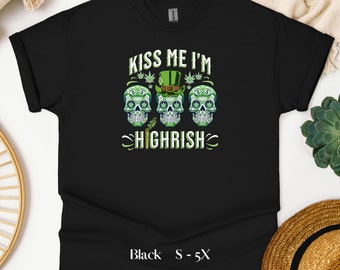 Kiss Me I'm Highrish - St Patrick's Day Shirt, Funny Marijuana T-shirt, Weed Stoner Shirt, 420 Tee, Wake and Bake, Party, Sugar Skull, High