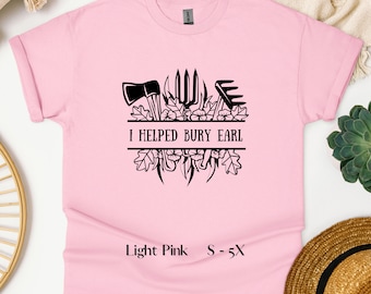 I Helped Bury Earl - Your body my choice, Sarcastic Shirt, Funny Quotes, Goodbye Earl, Gift for Her, Revenge Shirt, Birthday Gift, Feminist