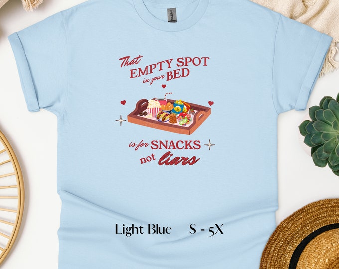 That Empty Spot In Your Bed Is For Snacks Not Liars - Sarcastic Shirt, Funny Quotes, Snack Lovers Gift, Gift for Friend/Him/Her, Snack Shirt