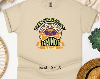 I Can't Please Everybody I'm Not a Taco - Sarcastic Shirt, Funny Quotes, Taco Lover Gift, Gift for Friend/Him/Her, Foodie, Funny Food Shirt