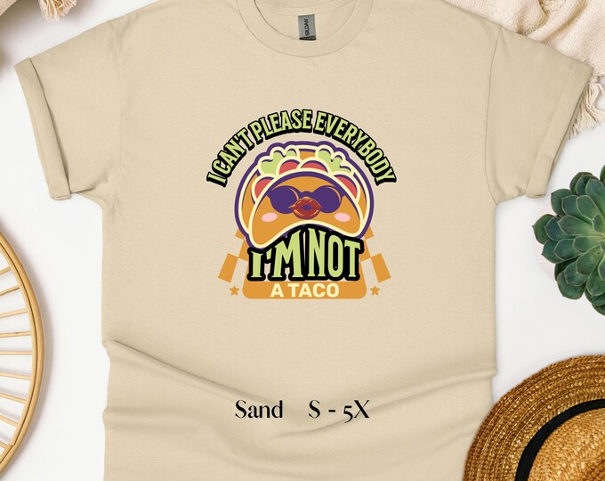 I Can't Please Everybody I'm Not a Taco - Sarcastic Shirt, Funny Quotes, Taco Lover Gift, Gift for Friend/Him/Her, Foodie, Funny Food Shirt