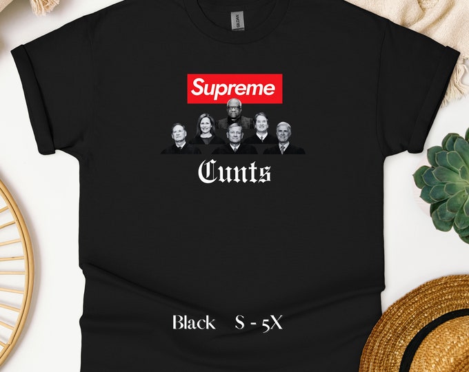 Supreme Cunts - Women's Rights, Roe v Wade Shirt, Abortion Rights, SCOTUS, Equal Rights, Gift for Her, Swear Tee, Unisex T-shirt, Swearing