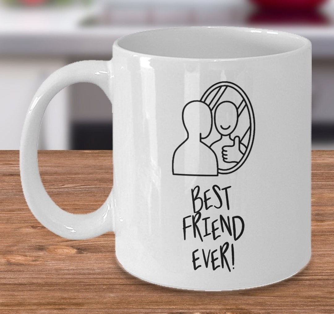 Best Friend Ever Mug Funny Birthday for Friend Gag Christmas, Selflove