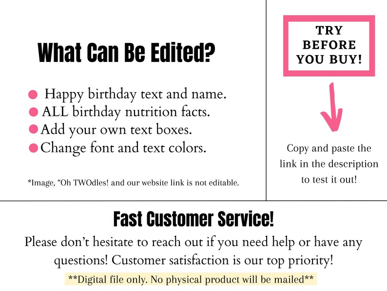 K&ouml;nnte beinhalten: Eine rosa und wei&szlig;e Grafik mit dem Text "What Can Be Edited?" und einer Liste von editierbaren Funktionen f&uuml;r eine digitale Geburtstagskarte. Der Text "TRY BEFORE YOU BUY!" befindet sich in einem rosa Kasten mit einem rosa Pfeil, der nach unten zeigt. Der Text "Fast Customer Service!" ist in fettem Schwarz. Der Text "Please don't hesitate to reach out if you need help or have any questions! Customer satisfaction is our top priority!" ist in Schwarz. Der Text "**Digital file only. No physical product will be mailed**" ist in fettem Schwarz.