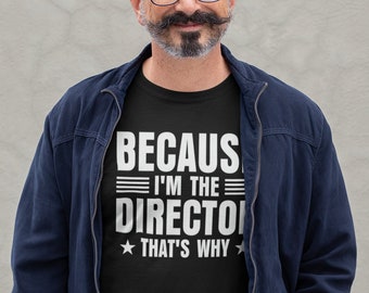 Funny Because I&#39;m the Director That&#39;s Why Tee Shirt Snarky Sarcastic Sayings Theater , Cast Party Shirt, Gift Theatre lover Director shirts