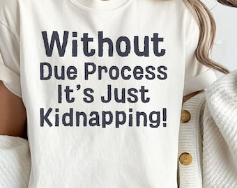 Zonder eerlijk proces is het gewoon een ontvoering T-shirt | Anti-ICE-protest-T-shirt