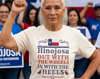 Hinojosa Out With The Wheels In With The Heels T-shirt | Texas Democratic Governor Shirt