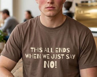 This All Ends When We Just Say No T-Shirt | Protest Trump Slogan Tee