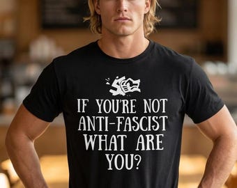 If You're Not Anti-Fascist What Are You? T-Shirt