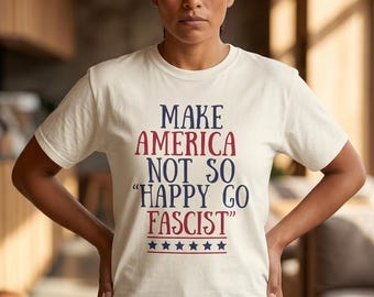 Make America Not So "Happy Go Fascist" T-Shirt | Political Authoritarianism Statement Tee