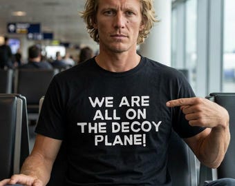 We Are All On The Decoy Plane T-shirt | Anti-Trump Protest Tee