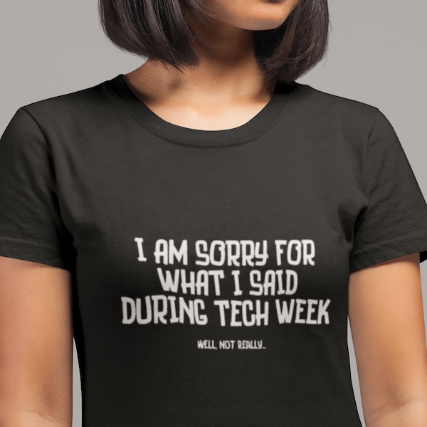 I am Sorry For What I Said During Tech Week Shirt | Snarky T Shirt | Humorous Theatre Lovers Shirt Theatre Drama Teacher Gift | Crew T Shirt