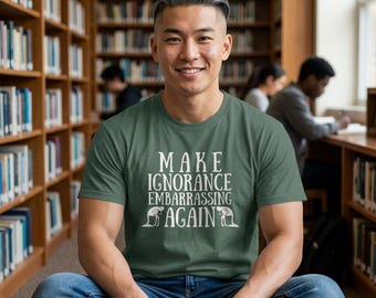 Make Ignorance Embarrassing Again T-shirt | Political Slogan Tee