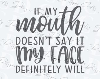 If My Mouth Doesn't Say It, My Face Will svg