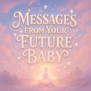 In-Depth Channeled Messages from Your Future Baby - Psychic Tarot Reading, Clairvoyant Insights into Your Future Child's Messages for You