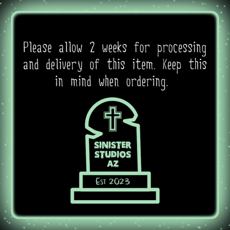May include: A green neon sign with a tombstone graphic and the text "Please allow 2 weeks for processing and delivery of this item. Keep this in mind when ordering."  The tombstone has a cross on top and the text "SINISTER STUDIOS AZ Est 2023" on the front.
