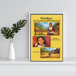 May include: A framed poster with a yellow background features the text "Pluribus The True Horror Of The Hivemind." The poster includes three images: a woman in a red jacket, a close-up of a smiling woman, and a goat. The text "Kusimayu (Darinka Arones)" is also present.