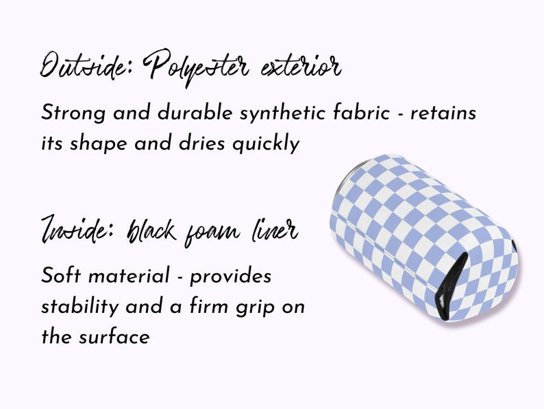 May include: A blue and white checkered can cooler with a black foam liner. The exterior is made of a strong and durable polyester fabric that retains its shape and dries quickly. The interior provides stability and a firm grip.