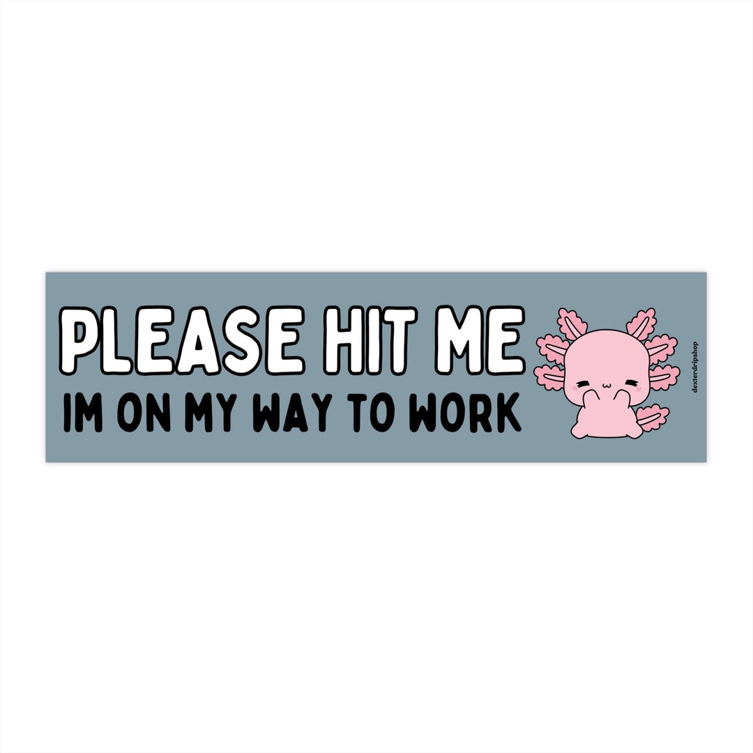 Please Hit Me I'm on My Way to Work Funny Bumper Sticker, Gag Gift ...