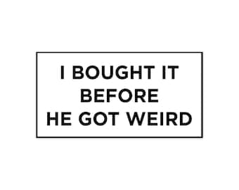 Funny Bumper Sticker – Bought This Before He Got Weird, Waterproof Vinyl