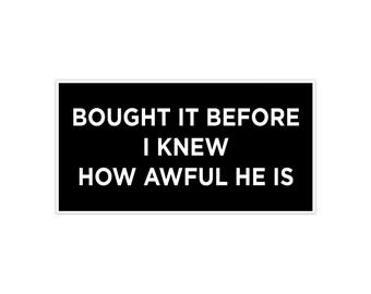 Bought it before I knew how awful he is Bumper Stickers