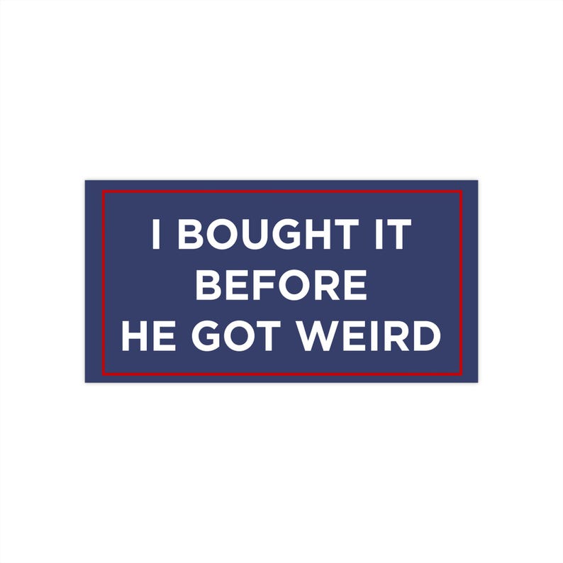 I Bought This Before He Got Weird Stickers 7.5