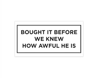 Funny Bought Before We Knew How Awful He Is Vinyl Sticker 7.5”x3.75” Waterproof Bumper Sticker Durable Sarcastic Car Decal Quirky Gift Idea