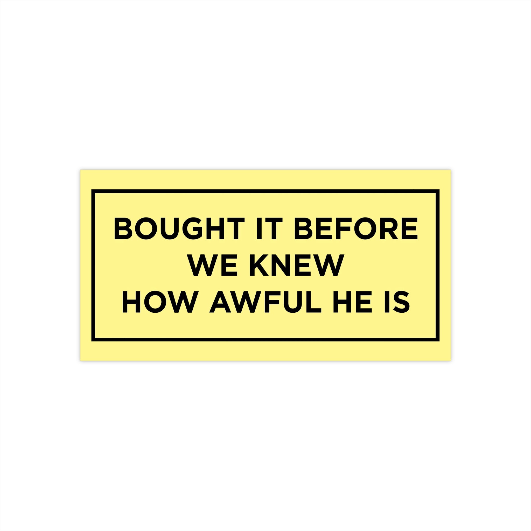 Bought before we knew how awful he is Bumper Stickers 7.5" × 3.75"