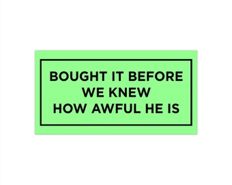 Bought before we knew how awful he is Bumper Stickers 7.5&quot; × 3.75&quot;