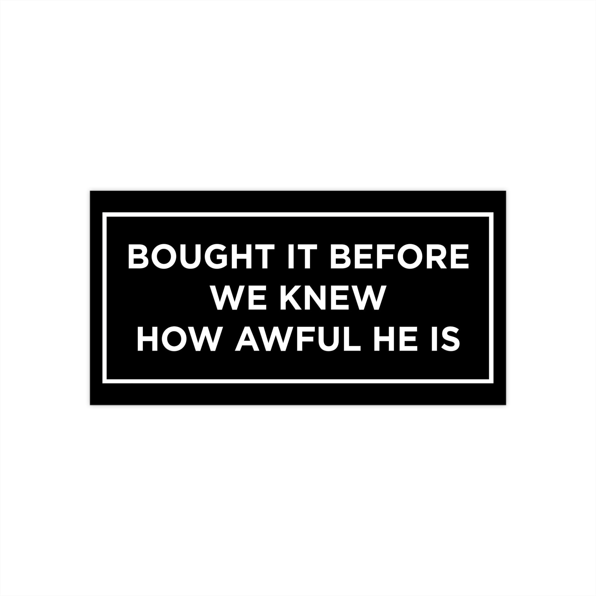 Bought It Before we Knew How Awful He Is - 7.5'' × 3.75'' Durable Vinyl - Political Satire Car Decal Electric Car Regret Bumper Sticker