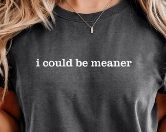 Comfort Colors "I Could Be Meaner" Funny Sarcastic Graphic T-Shirt