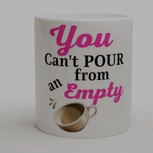 Can't Pour From Empty Cup Coffee Mug, Funny Self-Care Gift.