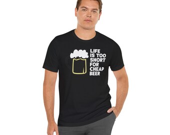 Funny Beer Shirt Life Is Too Short For Cheap Beer Graphic Tee