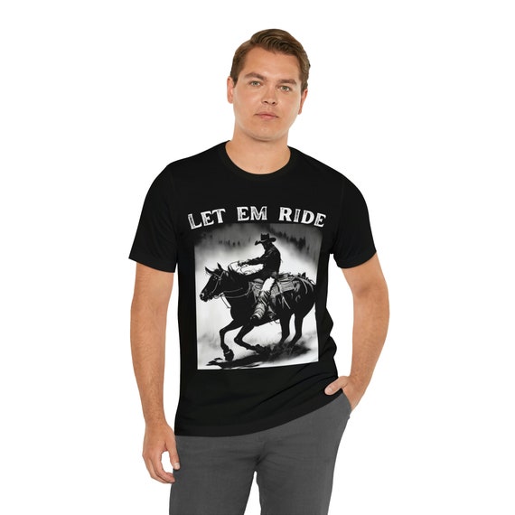 Let Em Ride T Shirt, Horse T Shirt, Cowboy T Shirt, Country Let Em Ride T Shirt, Horse T Shirt, Cowboy T Shirt, Country