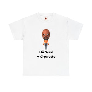 Mii Need a Cigarrette Funny Parody T-Shirt Gamer Joke Mii Character Tee Gag Gift