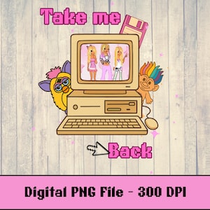 May include: A digital graphic featuring a beige computer with a screen displaying three figures. A Furby and a Troll doll are on either side of the computer. The text "Take me Back" and "Digital PNG File - 300 DPI" are also included.