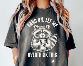 Comfort Colors® Hang On Let Me Overthink This Shirt, Overthinking Shirt, Adult Humor Shirt, Funny Raccoon Shirt, Funny Meme Shirt for Women