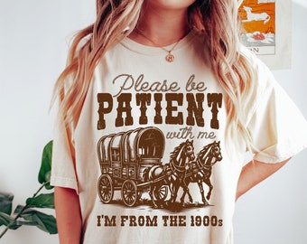 Comfort Colors® Please Be Patient With Me I'm From The 1900s Shirt, Funny Birthday Gift Shirt, 1900s Graphic Tee, Cute Grandparents Gift