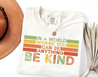 Comfort Colors® Be Kind Shirt, In A World Where You Can Be Anything, Teacher Kindness Shirt, Choose Kindness Shirt, Back to School Shirt