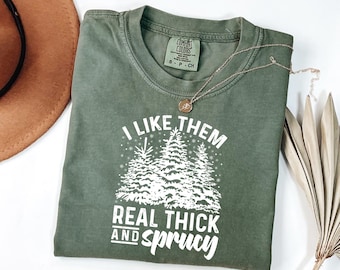 Comfort Colors® I Like Them Real Thick And Sprucy Shirt: Christmas Tree T-Shirt