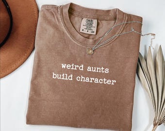Comfort Colors® Weird Aunts Build Character Shirt, Cool Aunts Shirt, New Aunt Shirt, Aunt Announcement Gift, Mothers Day Gift, Aunt Birthday
