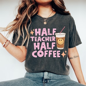 Comfort Colors® Retro Half Teacher Half Coffee Shirt, Funny Coffee Lover Teacher Shirt, Back to School Shirt, Elementary School Teacher Tees