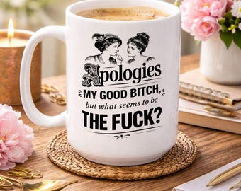 Apologies My Good Bitch Mug, Funny Best Friend Coffee Mug, Sarcastic Victorian Mug, Office Humor Gift for Women, 11oz 15oz