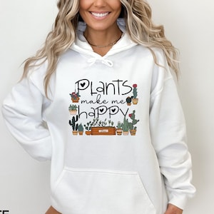Plants Make Me Happy Hoodie, Plant Hoodie, Plant Gift, Plant Lover, Plant Lover Gift, Plant Mom, Plant Mom Gift, Gift For Planter