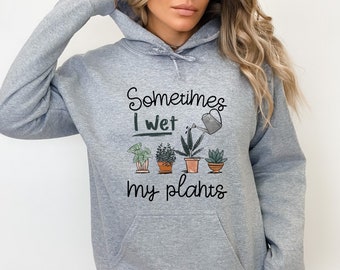 I Wet My Plants, Funny Plant Lover, Plant Sweatshirt, Plant Lady, Plant Lover Gift, Indoor Plant Lover, Plant Lover Hoodie, Wife Gift