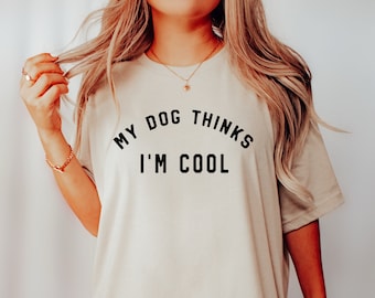 My dog thinks I'm cool shirt, Dog Lover shirt Womens Dog Shirt Cute,  Pet Mom, Dog Mama shirt, Dog Mom Shirt, dog shirt, gift for her, tee